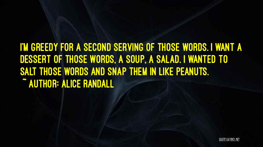 Alice Randall Quotes: I'm Greedy For A Second Serving Of Those Words. I Want A Dessert Of Those Words, A Soup, A Salad.