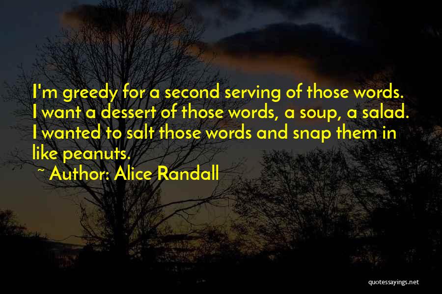 Alice Randall Quotes: I'm Greedy For A Second Serving Of Those Words. I Want A Dessert Of Those Words, A Soup, A Salad.