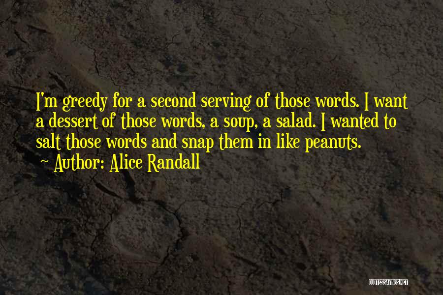 Alice Randall Quotes: I'm Greedy For A Second Serving Of Those Words. I Want A Dessert Of Those Words, A Soup, A Salad.