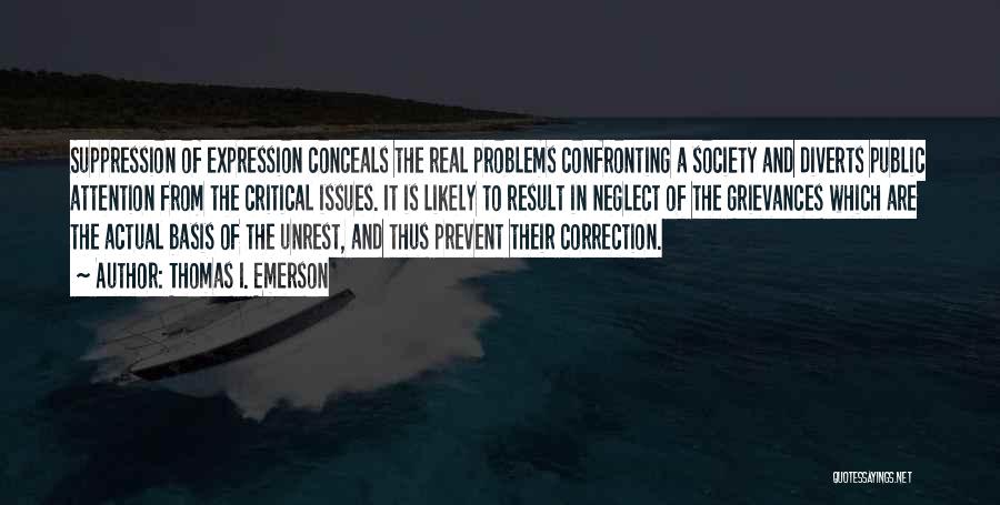 Thomas I. Emerson Quotes: Suppression Of Expression Conceals The Real Problems Confronting A Society And Diverts Public Attention From The Critical Issues. It Is