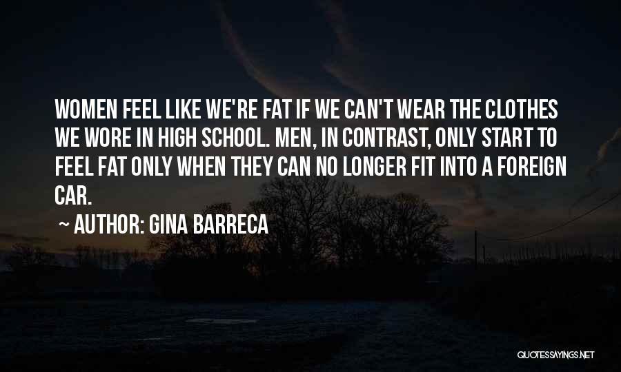 Gina Barreca Quotes: Women Feel Like We're Fat If We Can't Wear The Clothes We Wore In High School. Men, In Contrast, Only