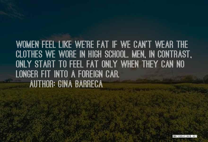 Gina Barreca Quotes: Women Feel Like We're Fat If We Can't Wear The Clothes We Wore In High School. Men, In Contrast, Only