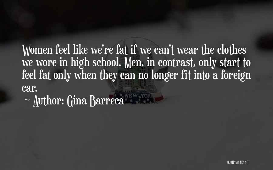 Gina Barreca Quotes: Women Feel Like We're Fat If We Can't Wear The Clothes We Wore In High School. Men, In Contrast, Only