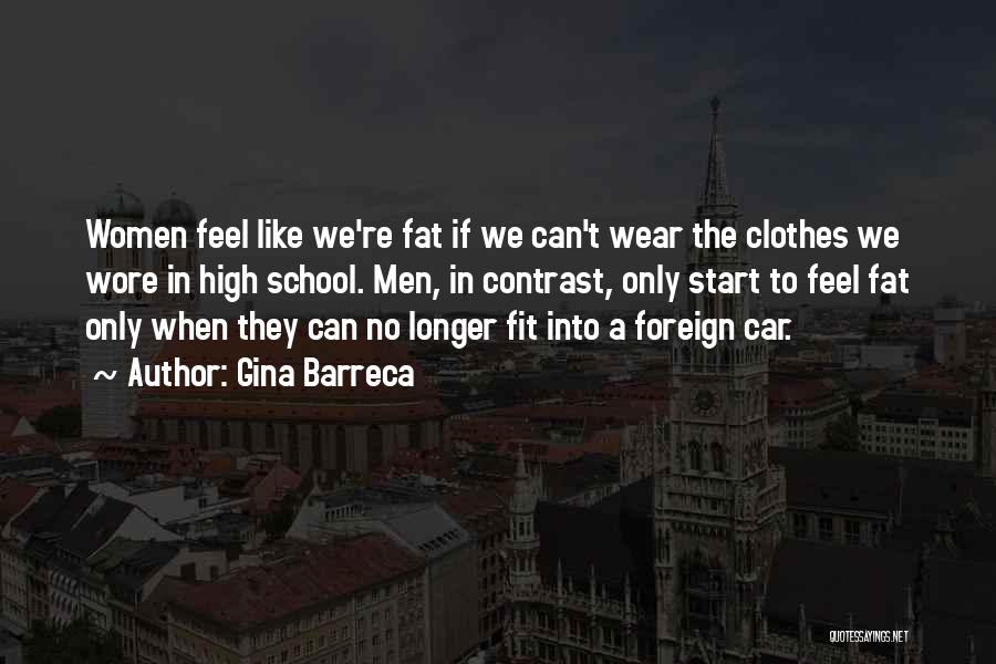 Gina Barreca Quotes: Women Feel Like We're Fat If We Can't Wear The Clothes We Wore In High School. Men, In Contrast, Only