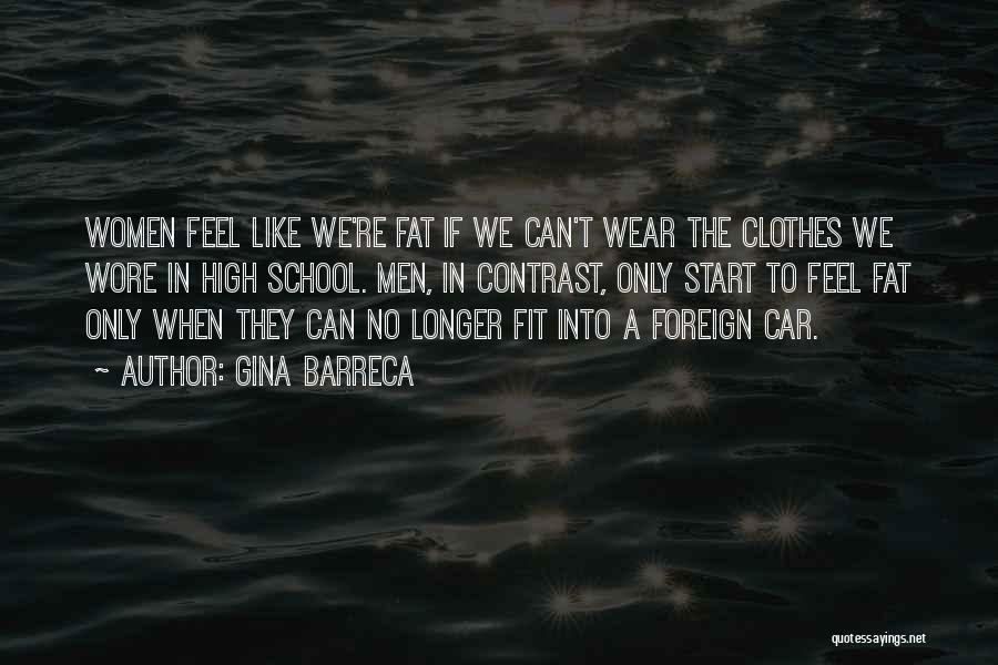 Gina Barreca Quotes: Women Feel Like We're Fat If We Can't Wear The Clothes We Wore In High School. Men, In Contrast, Only