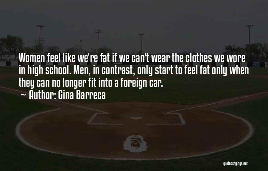 Gina Barreca Quotes: Women Feel Like We're Fat If We Can't Wear The Clothes We Wore In High School. Men, In Contrast, Only