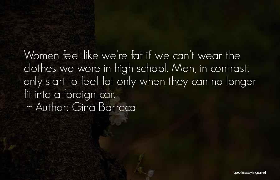 Gina Barreca Quotes: Women Feel Like We're Fat If We Can't Wear The Clothes We Wore In High School. Men, In Contrast, Only