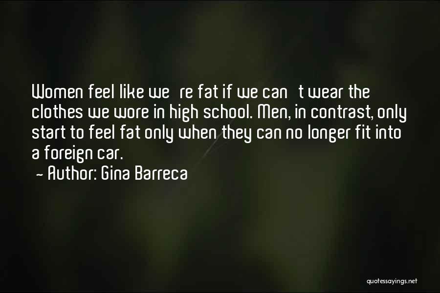 Gina Barreca Quotes: Women Feel Like We're Fat If We Can't Wear The Clothes We Wore In High School. Men, In Contrast, Only