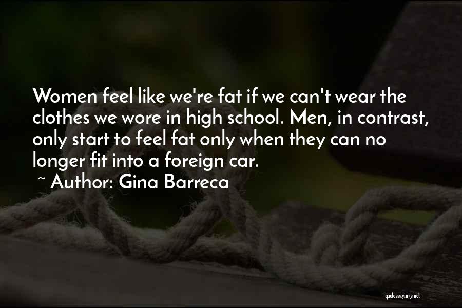 Gina Barreca Quotes: Women Feel Like We're Fat If We Can't Wear The Clothes We Wore In High School. Men, In Contrast, Only