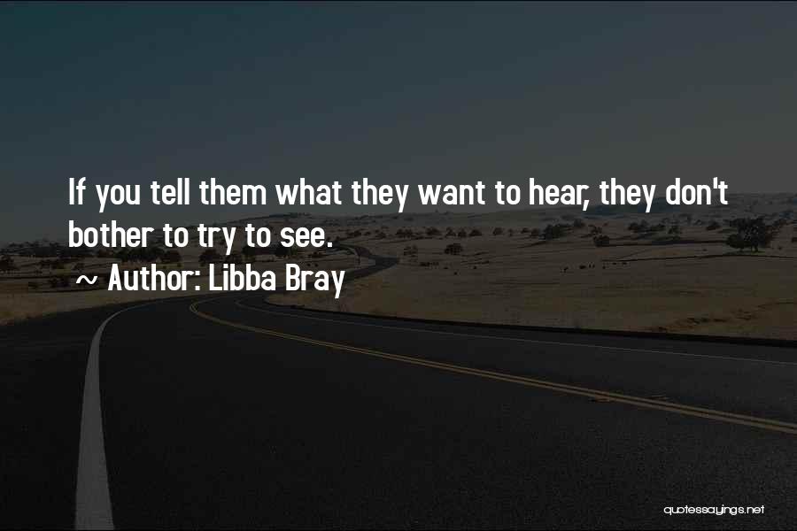 Libba Bray Quotes: If You Tell Them What They Want To Hear, They Don't Bother To Try To See.