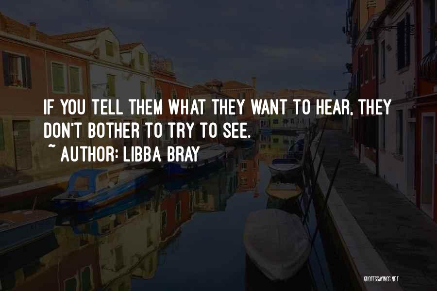 Libba Bray Quotes: If You Tell Them What They Want To Hear, They Don't Bother To Try To See.