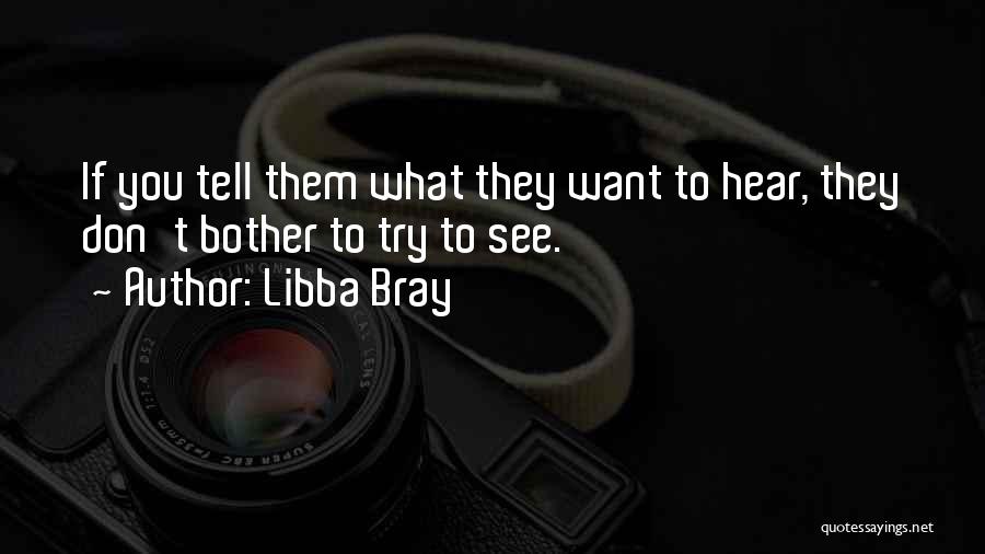 Libba Bray Quotes: If You Tell Them What They Want To Hear, They Don't Bother To Try To See.