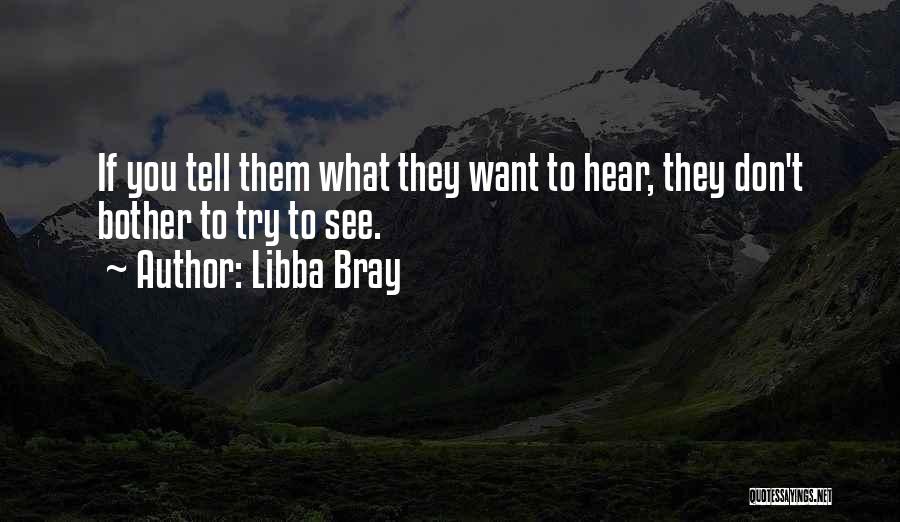 Libba Bray Quotes: If You Tell Them What They Want To Hear, They Don't Bother To Try To See.