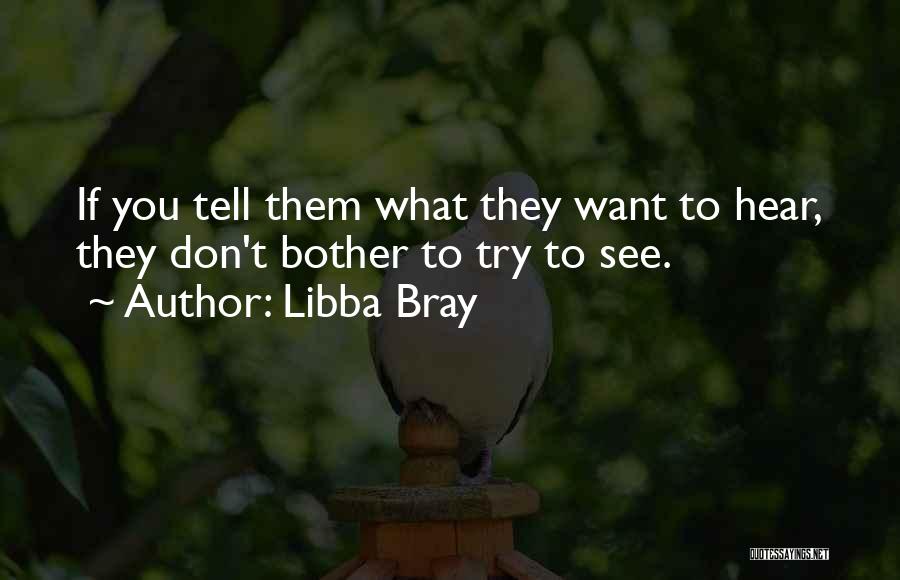 Libba Bray Quotes: If You Tell Them What They Want To Hear, They Don't Bother To Try To See.