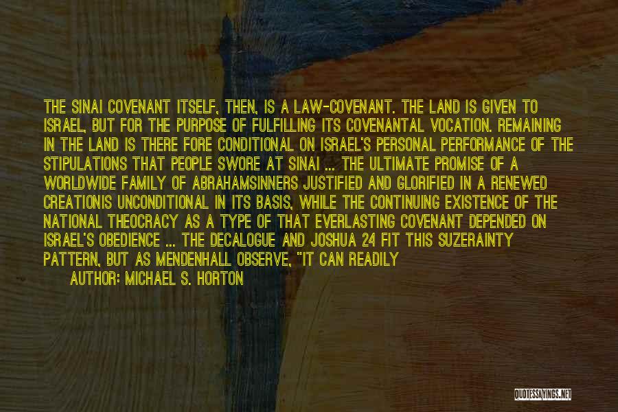 Michael S. Horton Quotes: The Sinai Covenant Itself, Then, Is A Law-covenant. The Land Is Given To Israel, But For The Purpose Of Fulfilling