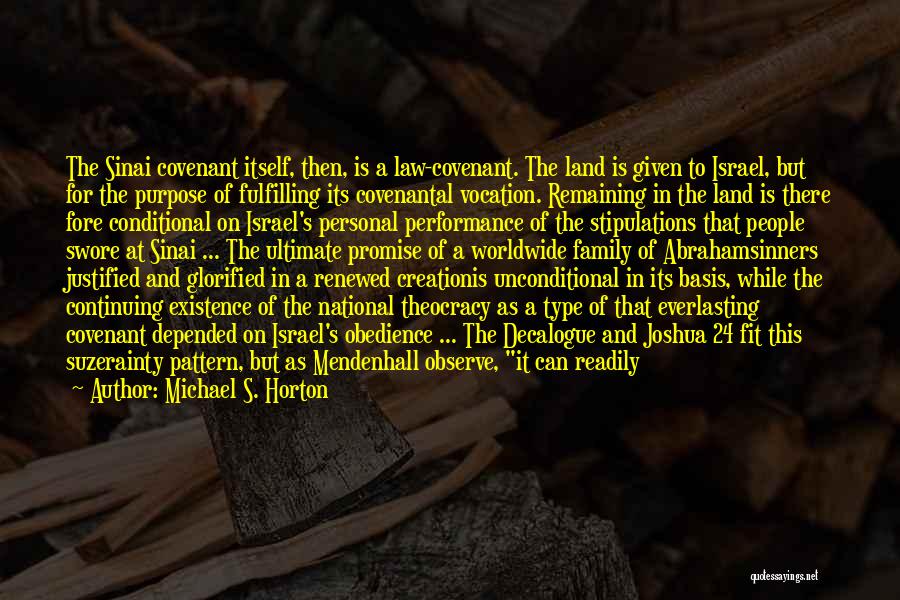 Michael S. Horton Quotes: The Sinai Covenant Itself, Then, Is A Law-covenant. The Land Is Given To Israel, But For The Purpose Of Fulfilling