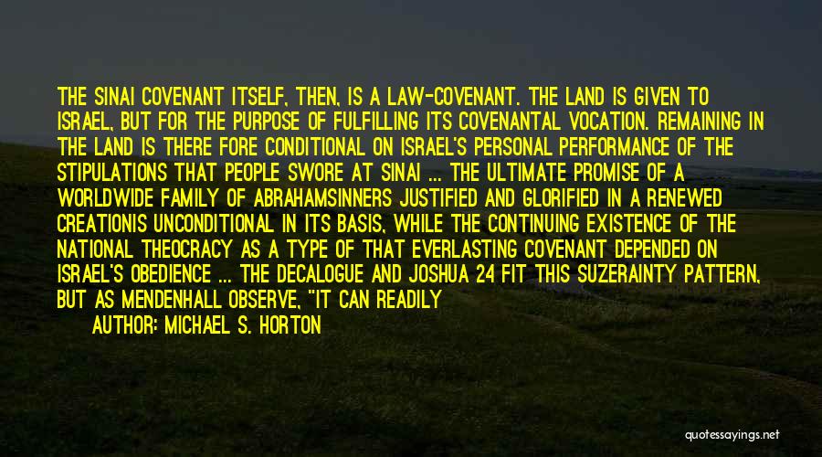 Michael S. Horton Quotes: The Sinai Covenant Itself, Then, Is A Law-covenant. The Land Is Given To Israel, But For The Purpose Of Fulfilling