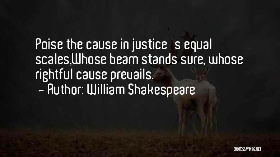 William Shakespeare Quotes: Poise The Cause In Justice's Equal Scales,whose Beam Stands Sure, Whose Rightful Cause Prevails.