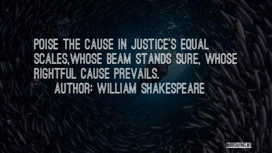 William Shakespeare Quotes: Poise The Cause In Justice's Equal Scales,whose Beam Stands Sure, Whose Rightful Cause Prevails.