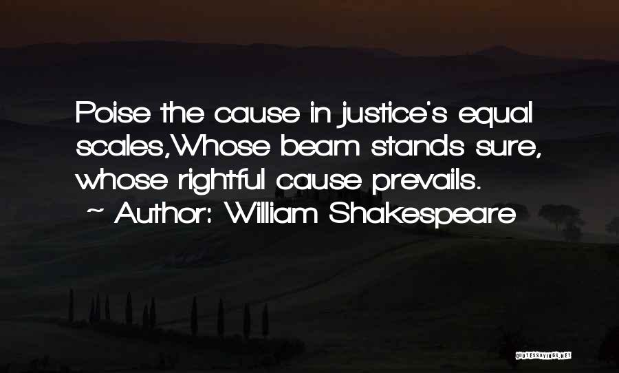 William Shakespeare Quotes: Poise The Cause In Justice's Equal Scales,whose Beam Stands Sure, Whose Rightful Cause Prevails.
