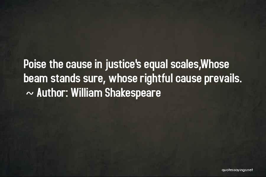 William Shakespeare Quotes: Poise The Cause In Justice's Equal Scales,whose Beam Stands Sure, Whose Rightful Cause Prevails.