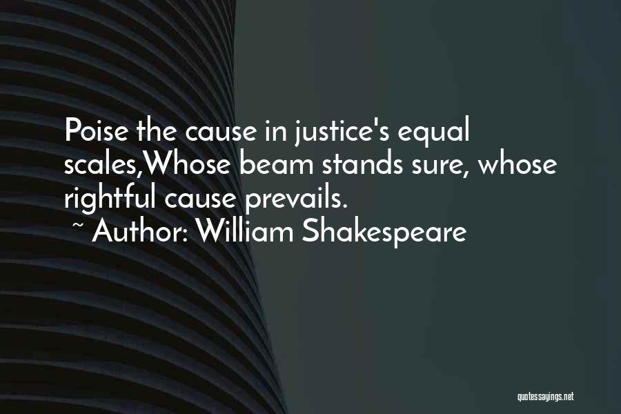 William Shakespeare Quotes: Poise The Cause In Justice's Equal Scales,whose Beam Stands Sure, Whose Rightful Cause Prevails.