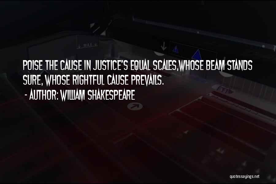 William Shakespeare Quotes: Poise The Cause In Justice's Equal Scales,whose Beam Stands Sure, Whose Rightful Cause Prevails.