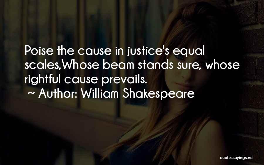 William Shakespeare Quotes: Poise The Cause In Justice's Equal Scales,whose Beam Stands Sure, Whose Rightful Cause Prevails.