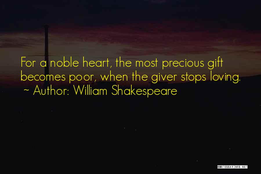 William Shakespeare Quotes: For A Noble Heart, The Most Precious Gift Becomes Poor, When The Giver Stops Loving.