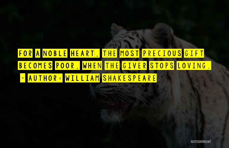William Shakespeare Quotes: For A Noble Heart, The Most Precious Gift Becomes Poor, When The Giver Stops Loving.