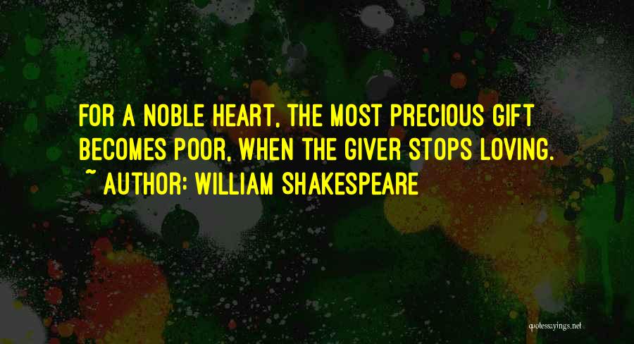 William Shakespeare Quotes: For A Noble Heart, The Most Precious Gift Becomes Poor, When The Giver Stops Loving.