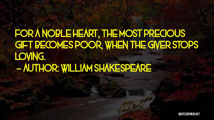 William Shakespeare Quotes: For A Noble Heart, The Most Precious Gift Becomes Poor, When The Giver Stops Loving.