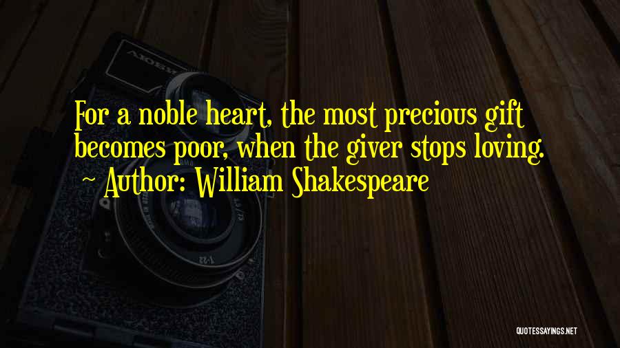 William Shakespeare Quotes: For A Noble Heart, The Most Precious Gift Becomes Poor, When The Giver Stops Loving.