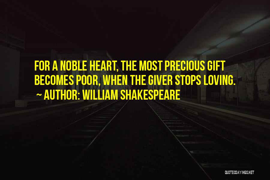 William Shakespeare Quotes: For A Noble Heart, The Most Precious Gift Becomes Poor, When The Giver Stops Loving.