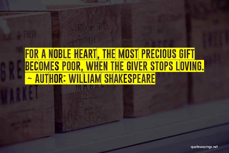William Shakespeare Quotes: For A Noble Heart, The Most Precious Gift Becomes Poor, When The Giver Stops Loving.
