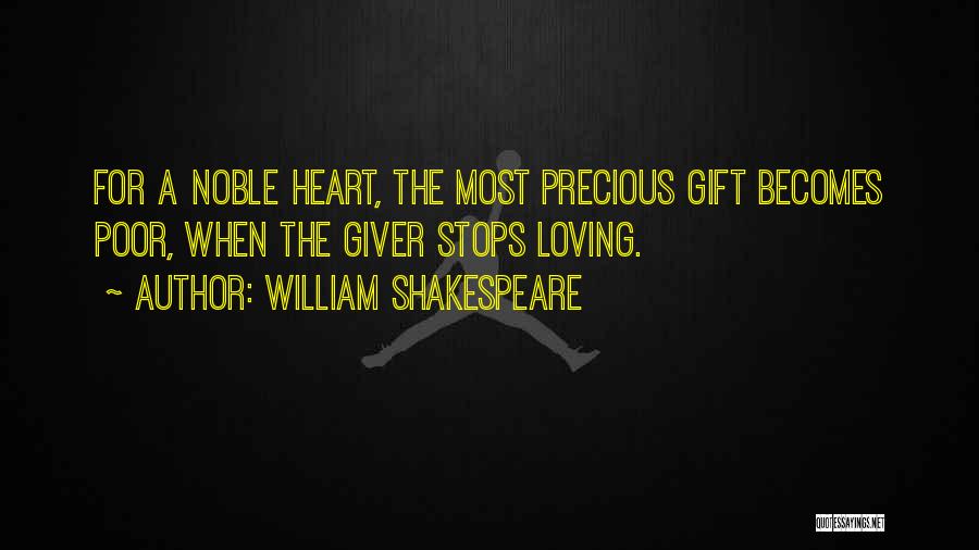William Shakespeare Quotes: For A Noble Heart, The Most Precious Gift Becomes Poor, When The Giver Stops Loving.