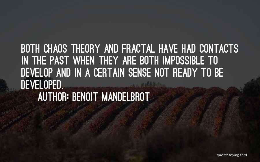 Benoit Mandelbrot Quotes: Both Chaos Theory And Fractal Have Had Contacts In The Past When They Are Both Impossible To Develop And In