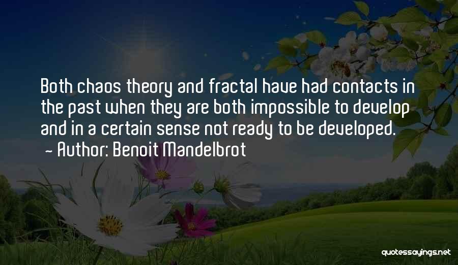 Benoit Mandelbrot Quotes: Both Chaos Theory And Fractal Have Had Contacts In The Past When They Are Both Impossible To Develop And In