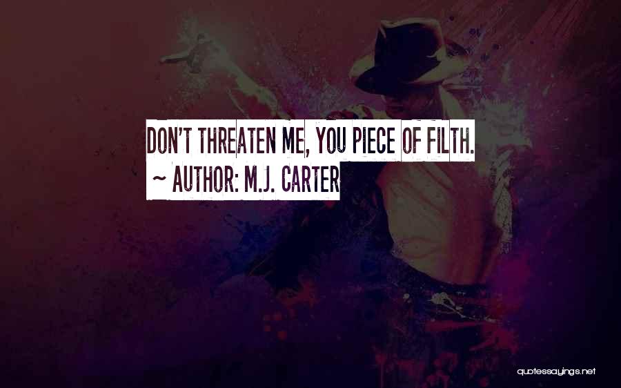 M.J. Carter Quotes: Don't Threaten Me, You Piece Of Filth.