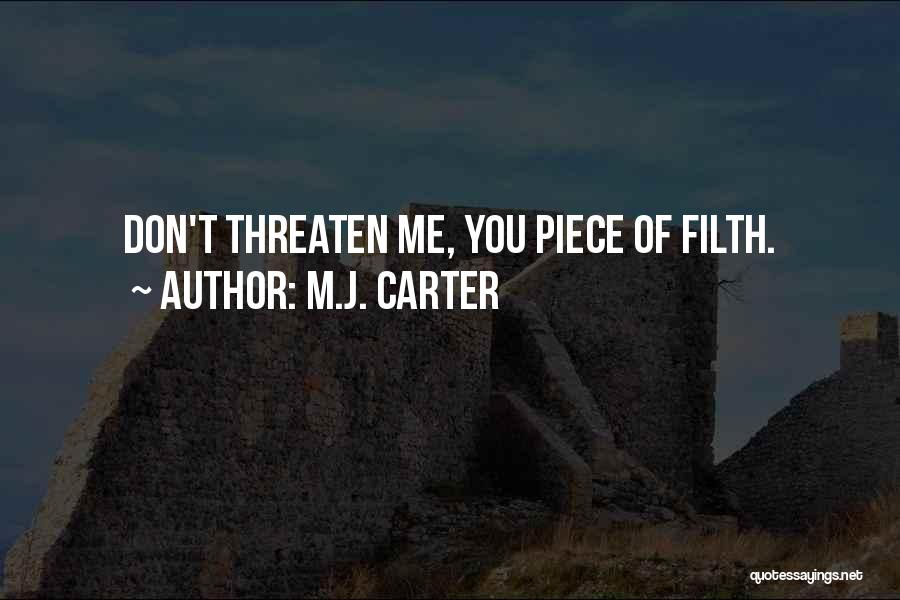 M.J. Carter Quotes: Don't Threaten Me, You Piece Of Filth.