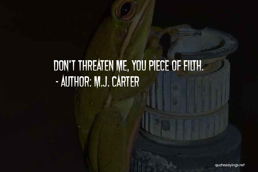 M.J. Carter Quotes: Don't Threaten Me, You Piece Of Filth.