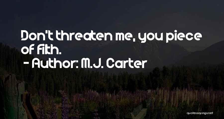 M.J. Carter Quotes: Don't Threaten Me, You Piece Of Filth.