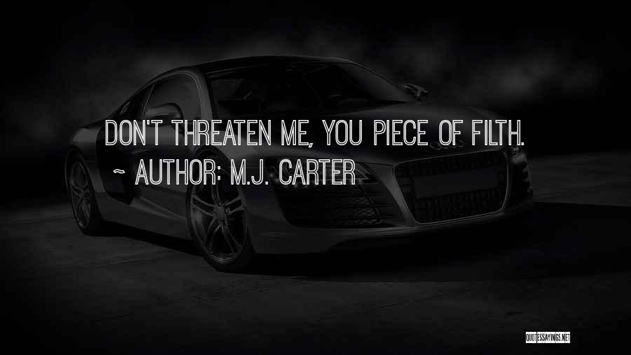 M.J. Carter Quotes: Don't Threaten Me, You Piece Of Filth.