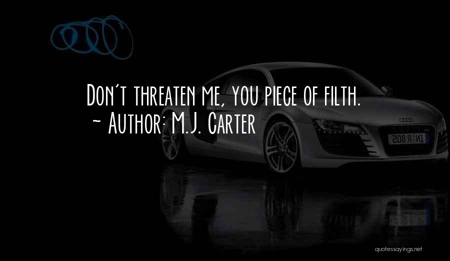 M.J. Carter Quotes: Don't Threaten Me, You Piece Of Filth.
