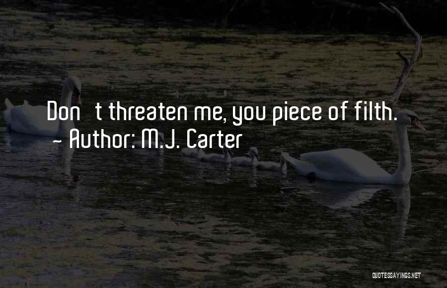 M.J. Carter Quotes: Don't Threaten Me, You Piece Of Filth.