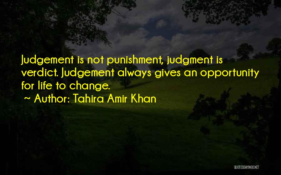 Tahira Amir Khan Quotes: Judgement Is Not Punishment, Judgment Is Verdict. Judgement Always Gives An Opportunity For Life To Change.