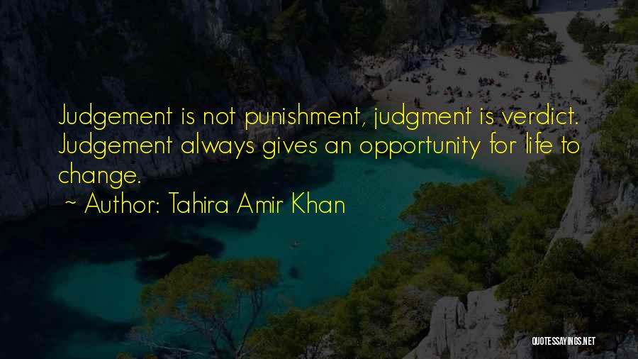 Tahira Amir Khan Quotes: Judgement Is Not Punishment, Judgment Is Verdict. Judgement Always Gives An Opportunity For Life To Change.