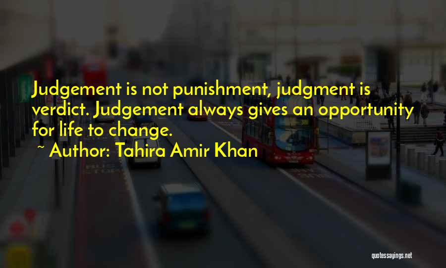 Tahira Amir Khan Quotes: Judgement Is Not Punishment, Judgment Is Verdict. Judgement Always Gives An Opportunity For Life To Change.