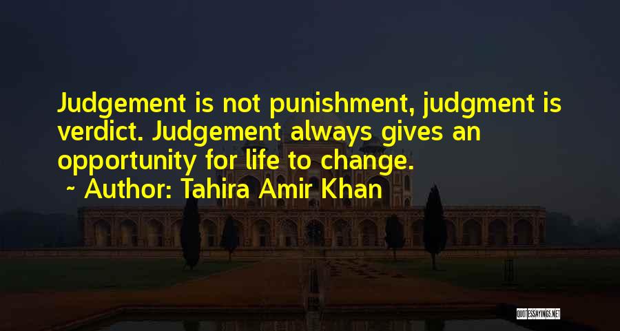 Tahira Amir Khan Quotes: Judgement Is Not Punishment, Judgment Is Verdict. Judgement Always Gives An Opportunity For Life To Change.