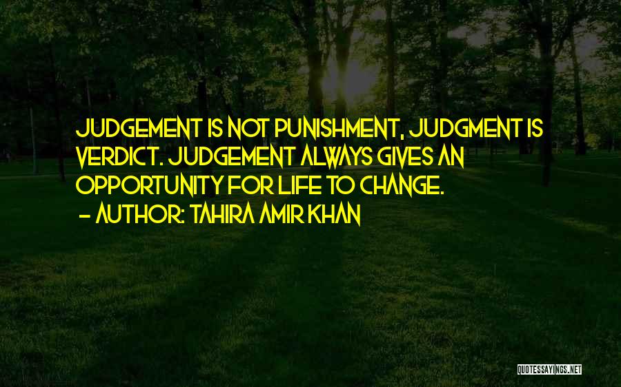 Tahira Amir Khan Quotes: Judgement Is Not Punishment, Judgment Is Verdict. Judgement Always Gives An Opportunity For Life To Change.